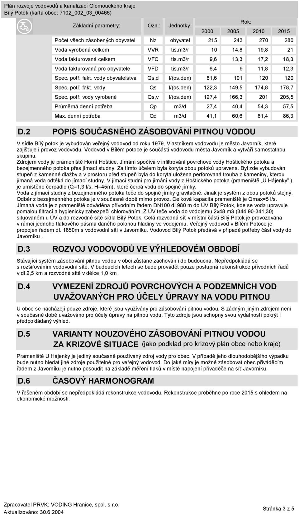 Jímání spočívá v infiltrování povrchové vody Hoštického potoka a bezejmenného potoka přes jímací studny. Za tímto účelem byla koryta obou potoků upravena.