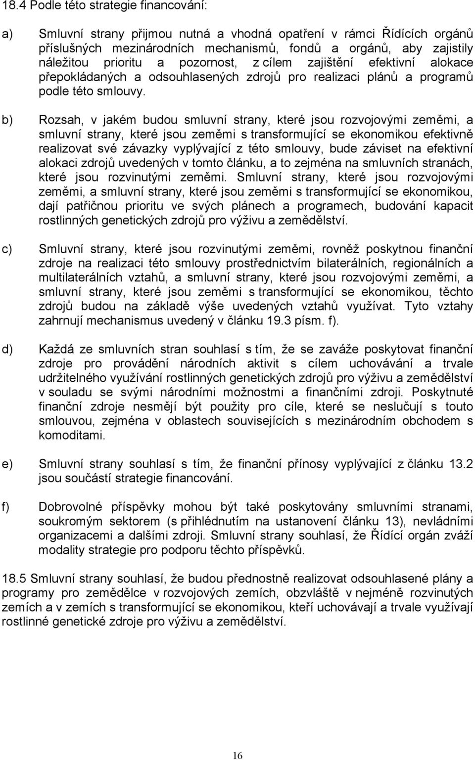 b) Rozsah, v jakém budou smluvní strany, které jsou rozvojovými zeměmi, a smluvní strany, které jsou zeměmi s transformující se ekonomikou efektivně realizovat své závazky vyplývající z této smlouvy,