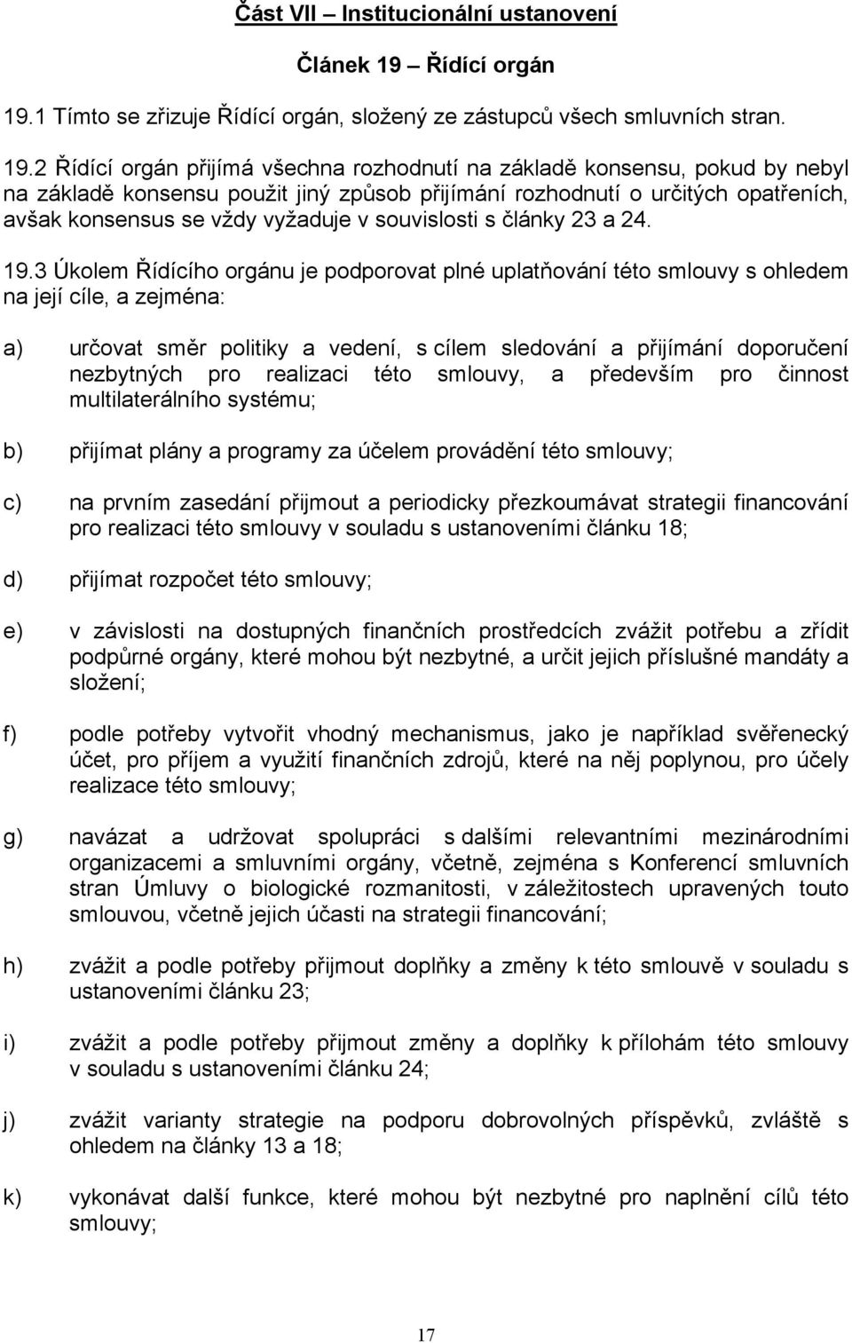 1 Tímto se zřizuje Řídící orgán, složený ze zástupců všech smluvních stran. 19.