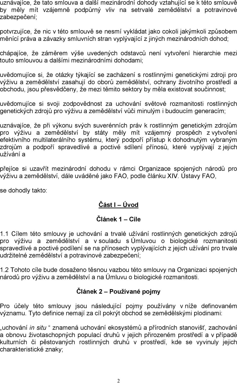 hierarchie mezi touto smlouvou a dalšími mezinárodními dohodami; uvědomujíce si, že otázky týkající se zacházení s rostlinnými genetickými zdroji pro výživu a zemědělství zasahují do oborů