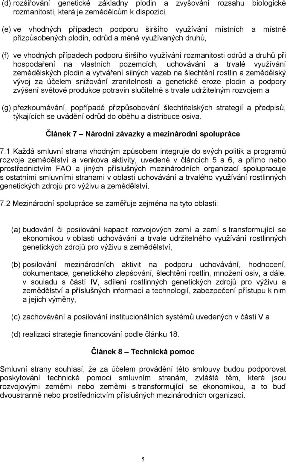 využívání zemědělských plodin a vytváření silných vazeb na šlechtění rostlin a zemědělský vývoj za účelem snižování zranitelnosti a genetické eroze plodin a podpory zvýšení světové produkce potravin