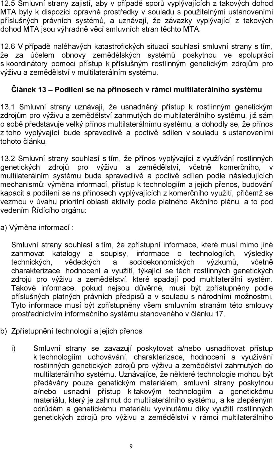 6 V případě naléhavých katastrofických situací souhlasí smluvní strany s tím, že za účelem obnovy zemědělských systémů poskytnou ve spolupráci s koordinátory pomoci přístup k příslušným rostlinným