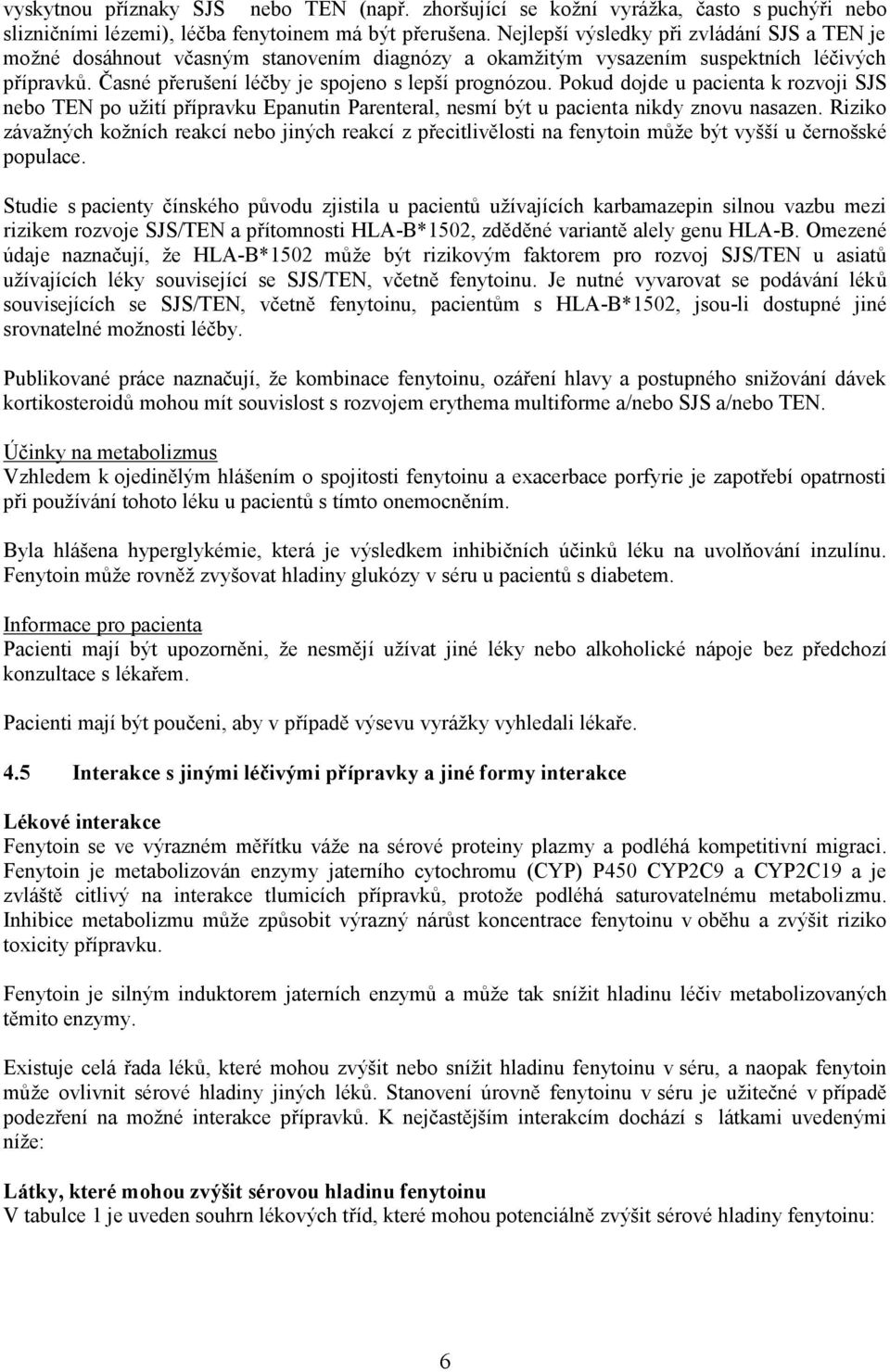 Pokud dojde u pacienta k rozvoji SJS nebo TEN po užití přípravku Epanutin Parenteral, nesmí být u pacienta nikdy znovu nasazen.