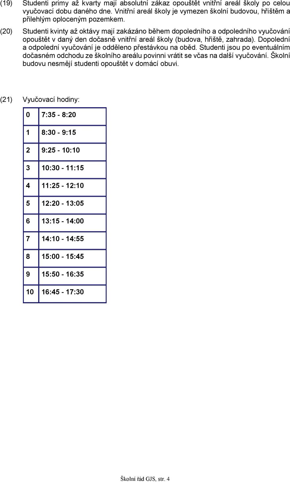 (20) Studenti kvinty až oktávy mají zakázáno během dopoledního a odpoledního vyučování opouštět v daný den dočasně vnitřní areál školy (budova, hřiště, zahrada).