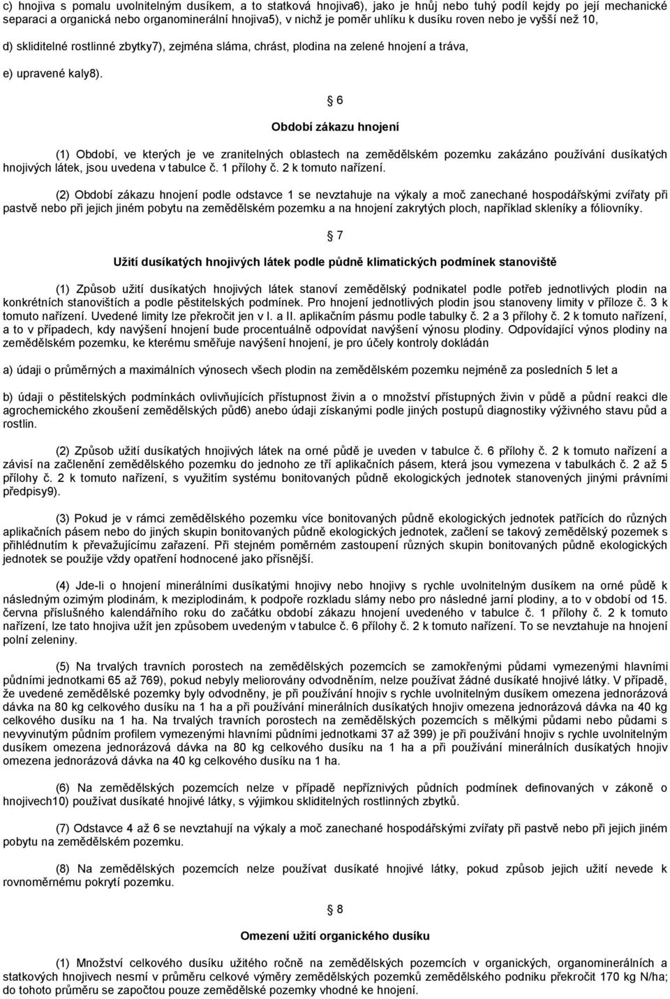 6 Období zákazu hnojení (1) Období, ve kterých je ve zranitelných oblastech na zemědělském pozemku zakázáno používání dusíkatých hnojivých látek, jsou uvedena v tabulce č. 1 přílohy č.