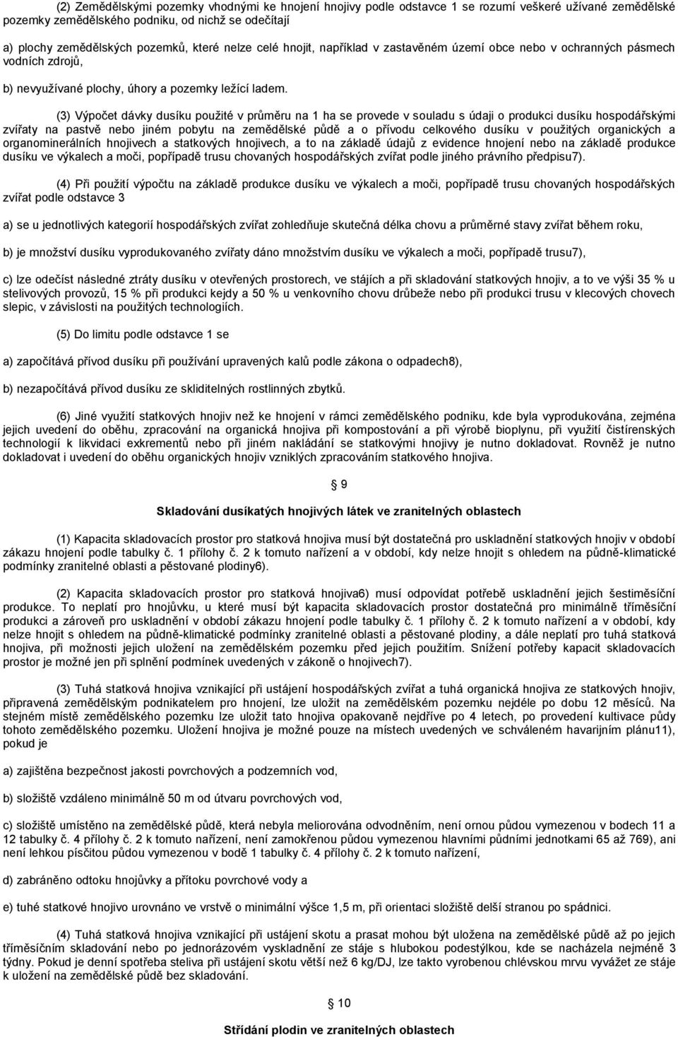 (3) Výpočet dávky dusíku použité v průměru na 1 ha se provede v souladu s údaji o produkci dusíku hospodářskými zvířaty na pastvě nebo jiném pobytu na zemědělské půdě a o přívodu celkového dusíku v