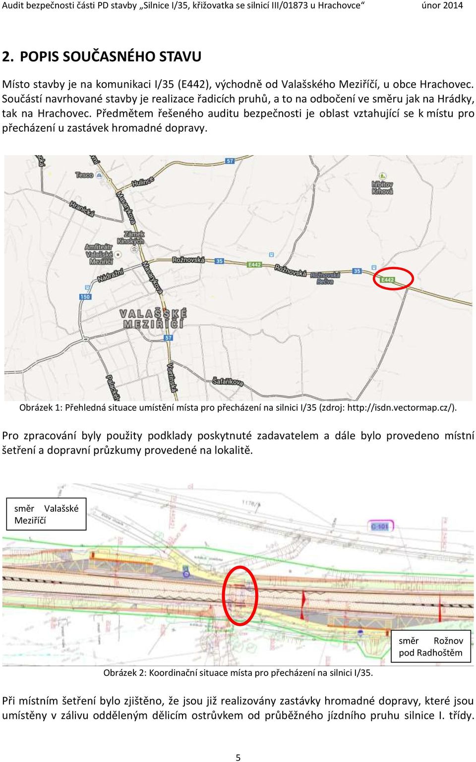 Předmětem řešeného auditu bezpečnosti je oblast vztahující se k místu pro přecházení u zastávek hromadné dopravy.