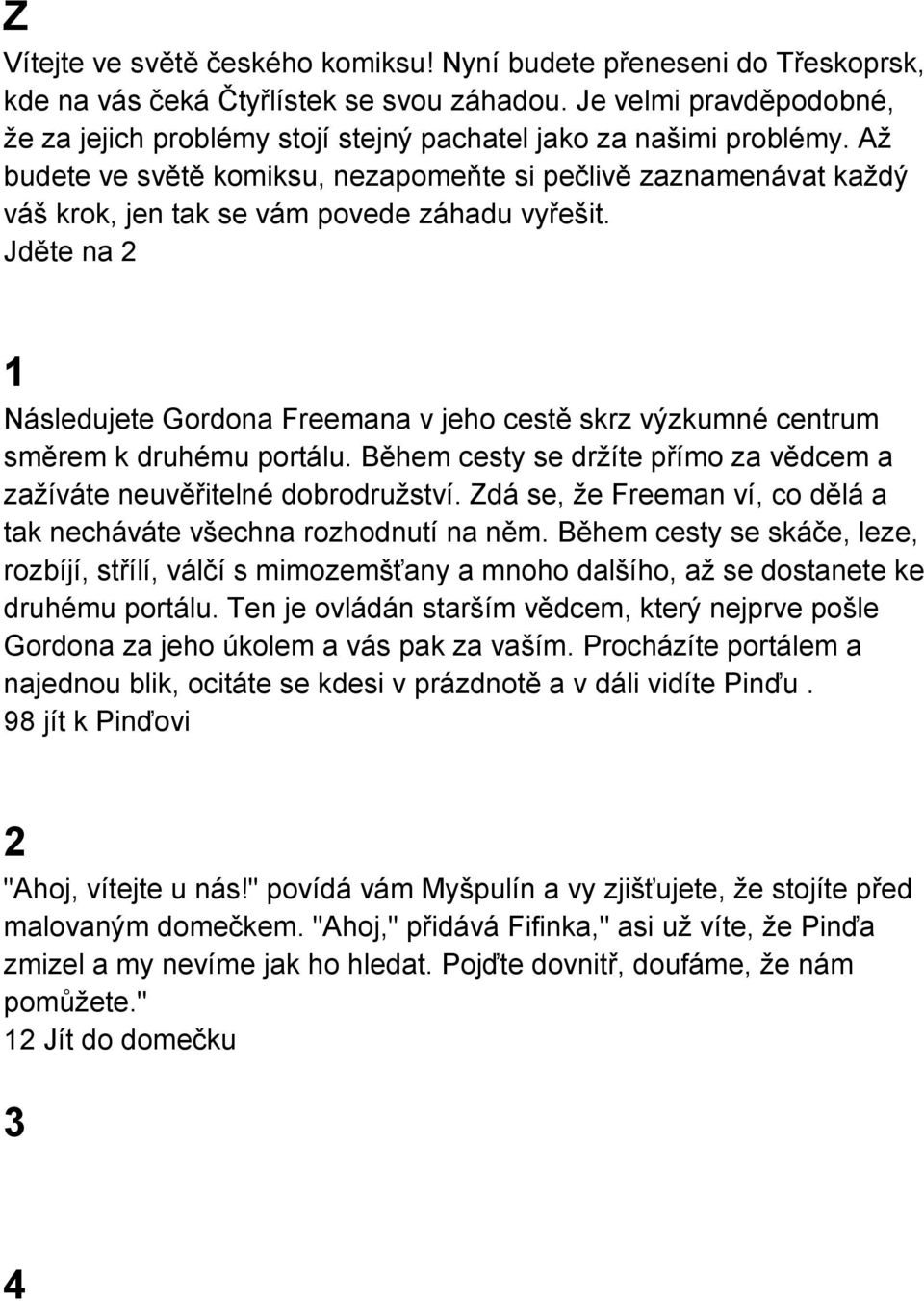 Až budete ve světě komiksu, nezapomeňte si pečlivě zaznamenávat každý váš krok, jen tak se vám povede záhadu vyřešit.