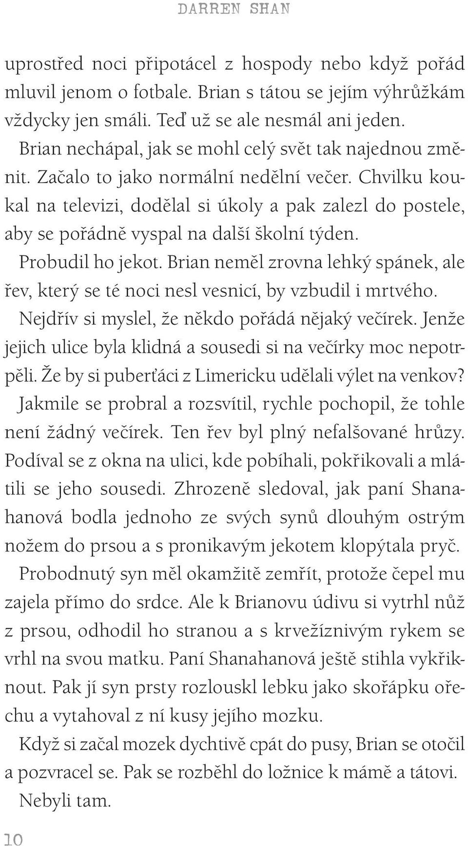 Chvilku koukal na televizi, dodělal si úkoly a pak zalezl do postele, aby se pořádně vyspal na další školní týden. Probudil ho jekot.