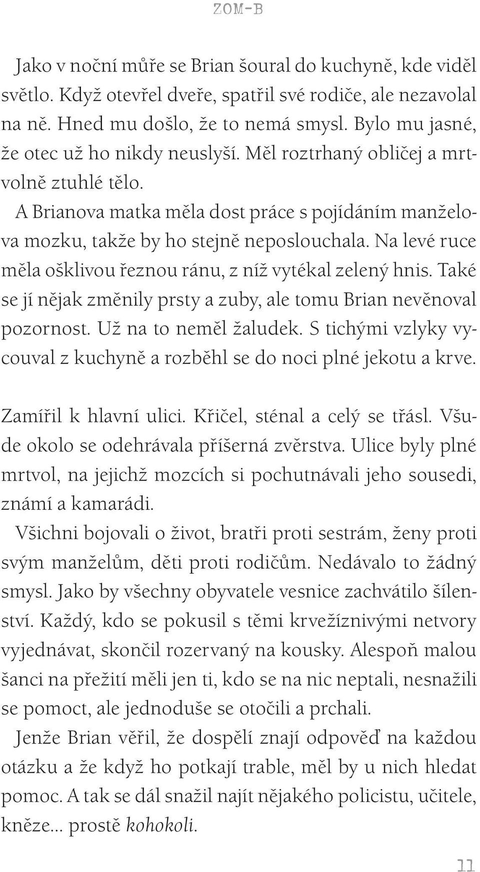 Na levé ruce měla ošklivou řeznou ránu, z níž vytékal zelený hnis. Také se jí nějak změnily prsty a zuby, ale tomu Brian nevěnoval pozornost. Už na to neměl žaludek.