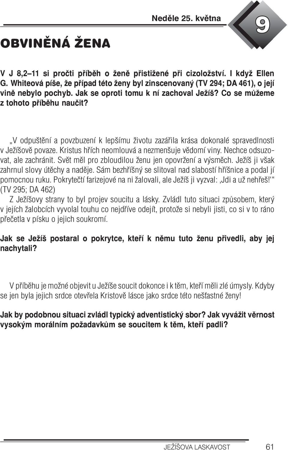 V odpuštění a povzbuzení k lepšímu životu zazářila krása dokonalé spravedlnosti v Ježíšově povaze. Kristus hřích neomlouvá a nezmenšuje vědomí viny. Nechce odsuzovat, ale zachránit.