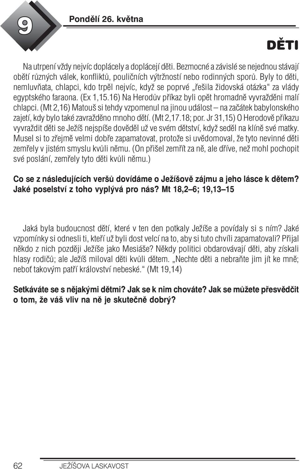 (Mt 2,16) Matouš si tehdy vzpomenul na jinou událost na začátek babylonského zajetí, kdy bylo také zavražděno mnoho dětí. (Mt 2,17.18; por.