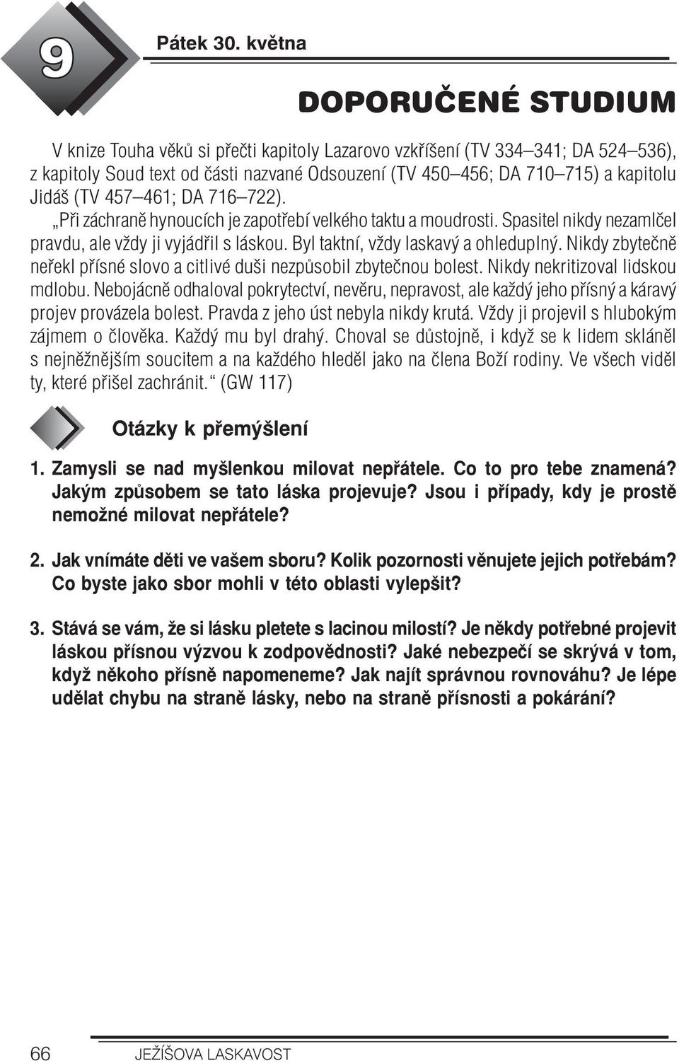 (TV 457 461; DA 716 722). Při záchraně hynoucích je zapotřebí velkého taktu a moudrosti. Spasitel nikdy nezamlčel pravdu, ale vždy ji vyjádřil s láskou. Byl taktní, vždy laskavý a ohleduplný.