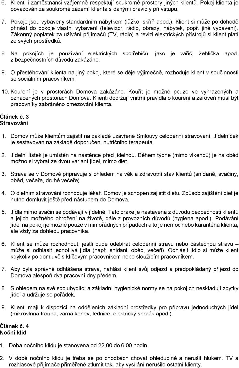 Zákonný poplatek za užívání přijímačů (TV, rádio) a revizi elektrických přístrojů si klient platí ze svých prostředků. 8.