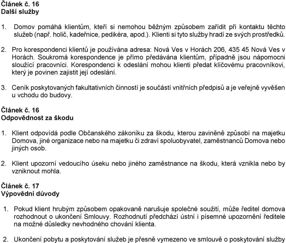 Soukromá korespondence je přímo předávána klientům, případně jsou nápomocni sloužící pracovníci.