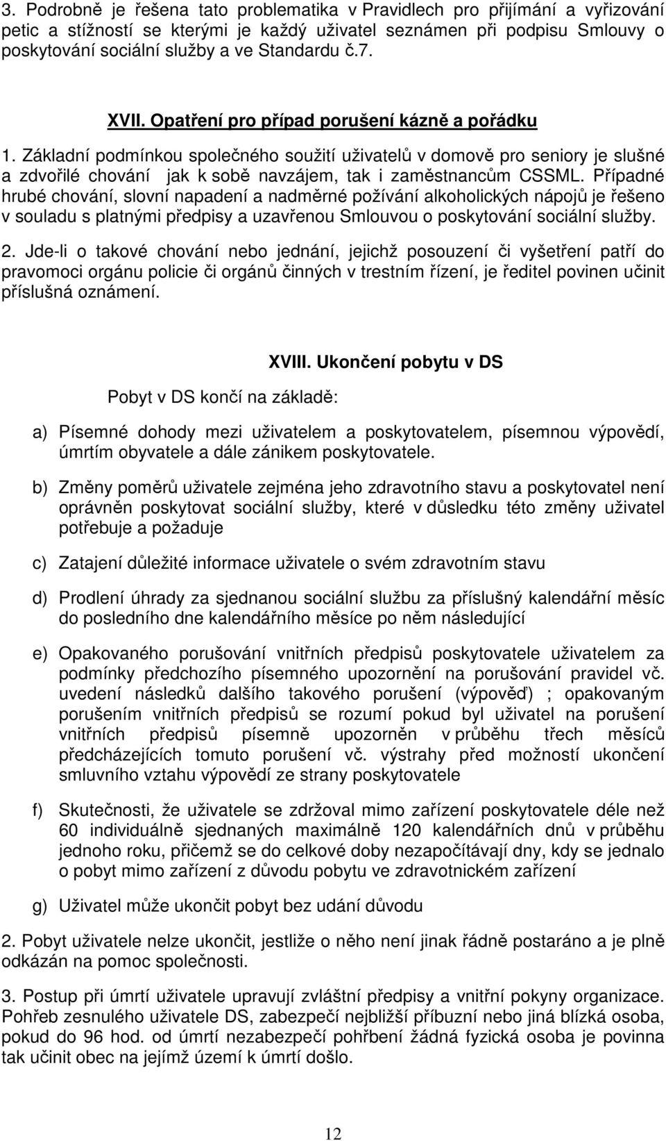 Základní podmínkou společného soužití uživatelů v domově pro seniory je slušné a zdvořilé chování jak k sobě navzájem, tak i zaměstnancům CSSML.