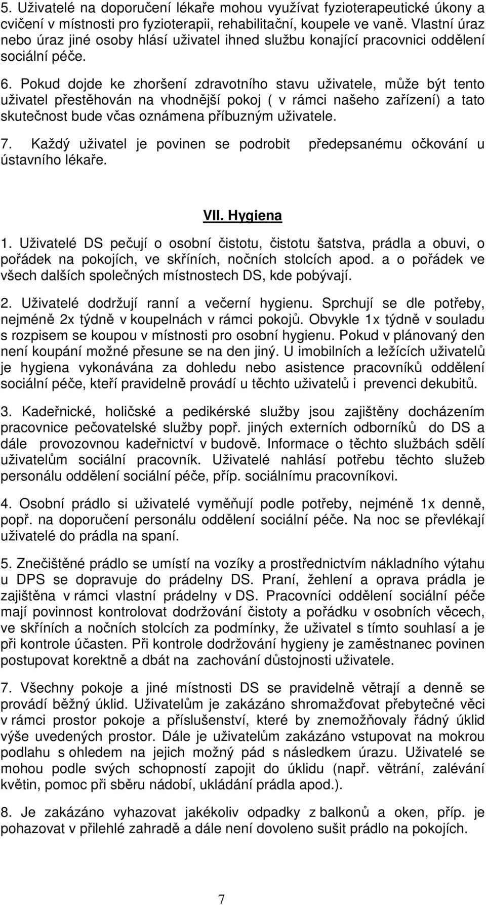 Pokud dojde ke zhoršení zdravotního stavu uživatele, může být tento uživatel přestěhován na vhodnější pokoj ( v rámci našeho zařízení) a tato skutečnost bude včas oznámena příbuzným uživatele. 7.