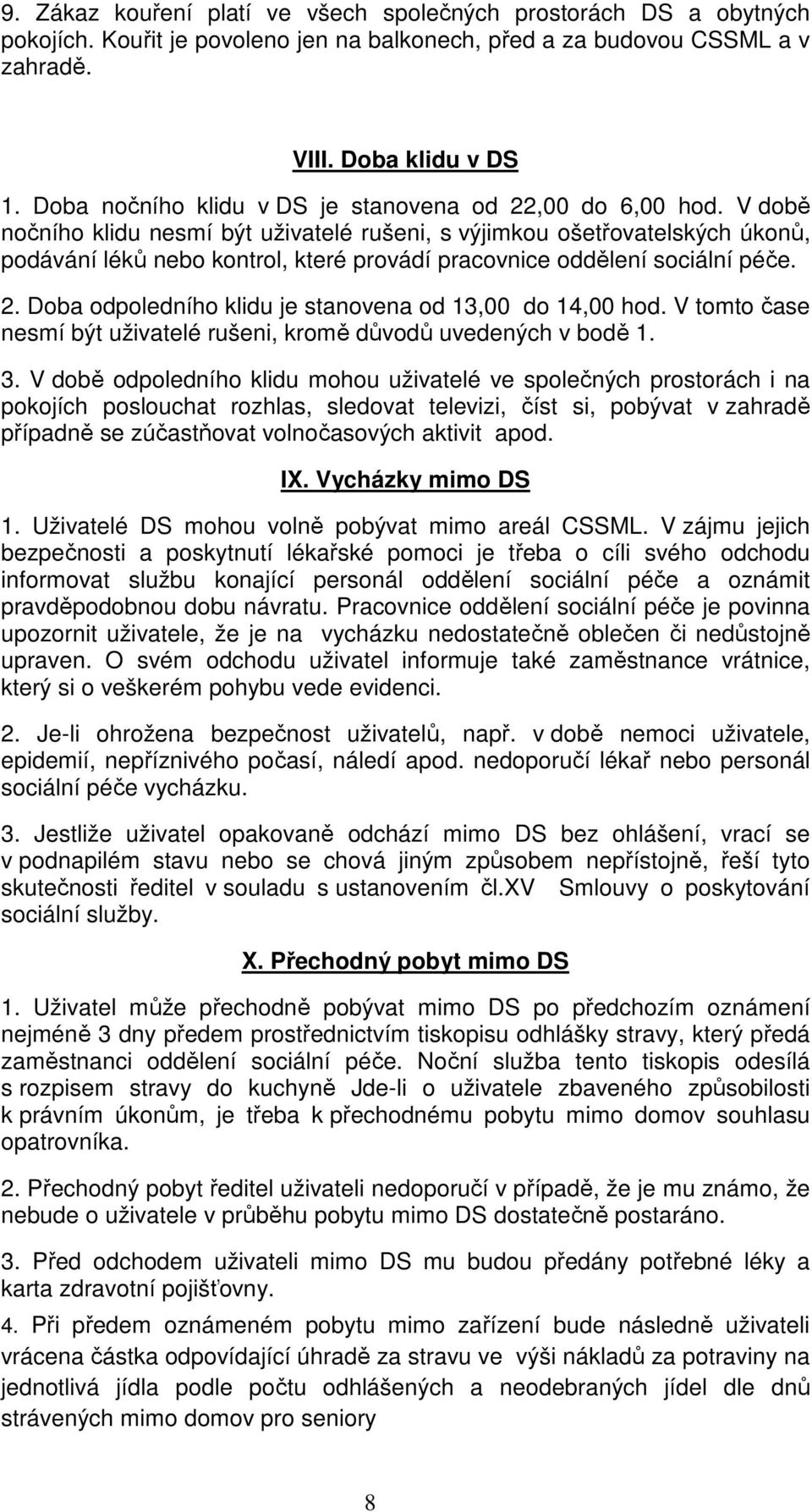 V době nočního klidu nesmí být uživatelé rušeni, s výjimkou ošetřovatelských úkonů, podávání léků nebo kontrol, které provádí pracovnice oddělení sociální péče. 2.