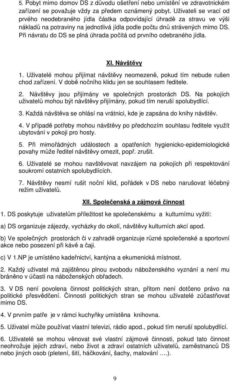 Při návratu do DS se plná úhrada počítá od prvního odebraného jídla. XI. Návštěvy 1. Uživatelé mohou přijímat návštěvy neomezeně, pokud tím nebude rušen chod zařízení.