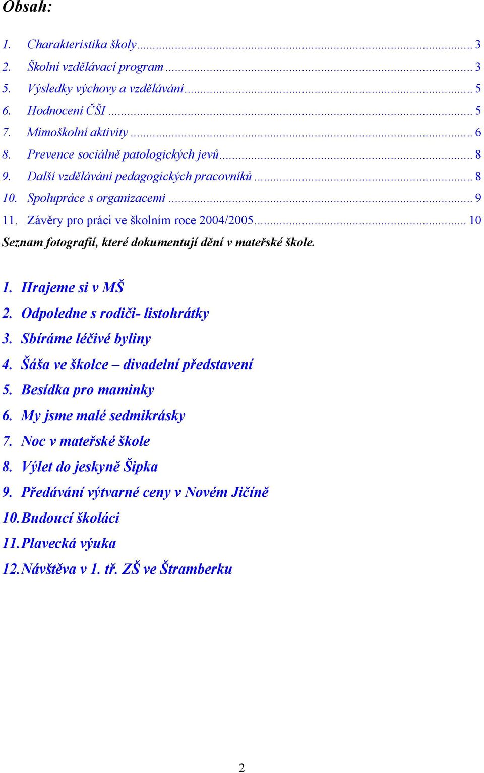 .. 10 Seznam fotografií, které dokumentují dění v mateřské škole. 1. Hrajeme si v MŠ 2. Odpoledne s rodiči- listohrátky 3. Sbíráme léčivé byliny 4.