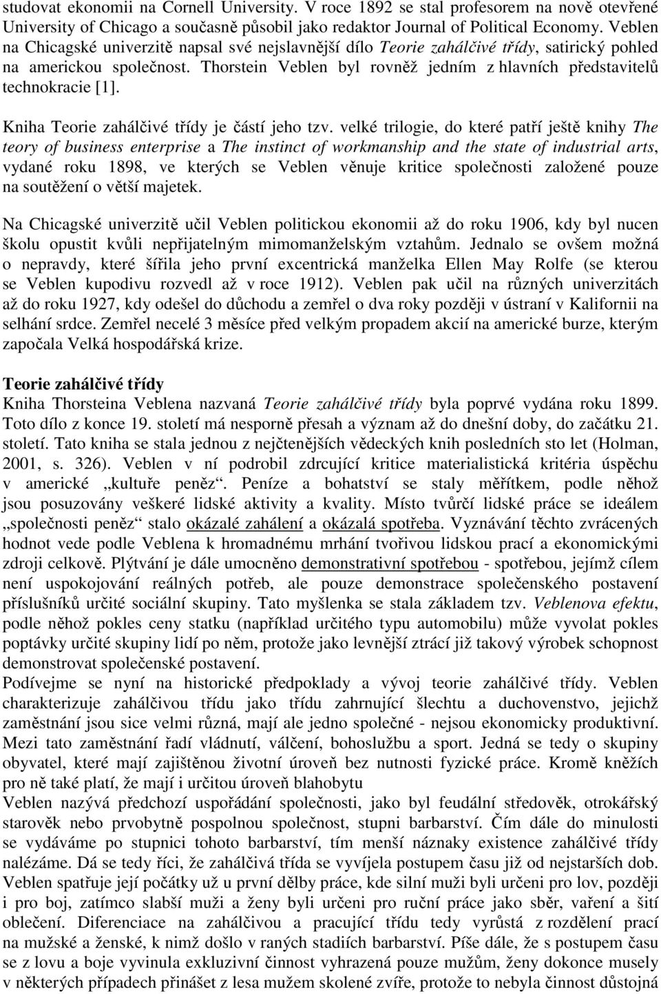 Thorstein Veblen byl rovněž jedním z hlavních představitelů technokracie [1]. Kniha Teorie zahálčivé třídy je částí jeho tzv.