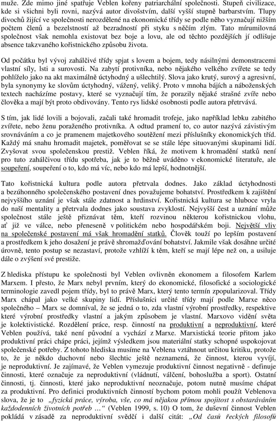 Tato mírumilovná společnost však nemohla existovat bez boje a lovu, ale od těchto pozdějších jí odlišuje absence takzvaného kořistnického způsobu života.