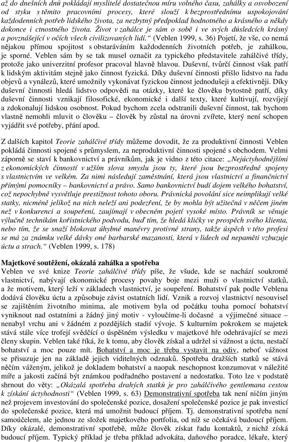 Život v zahálce je sám o sobě i ve svých důsledcích krásný a povznášející v očích všech civilizovaných lidí. (Veblen 1999, s.