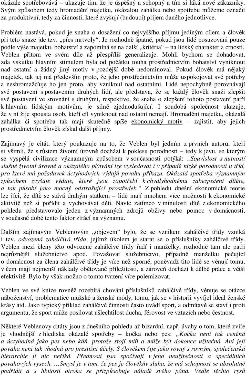 Problém nastává, pokud je snaha o dosažení co nejvyššího příjmu jediným cílem a člověk při této snaze jde tzv. přes mrtvoly.