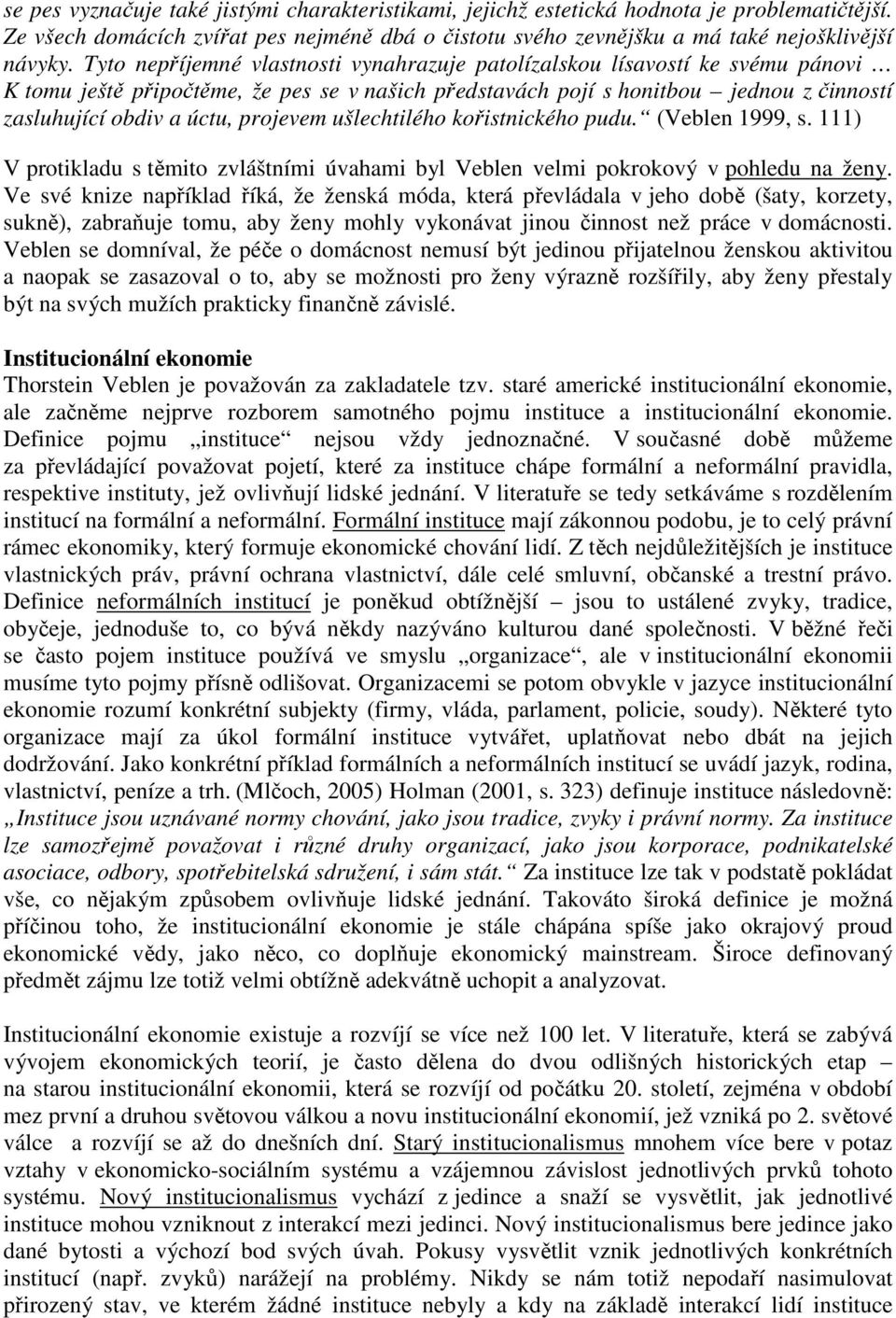 projevem ušlechtilého kořistnického pudu. (Veblen 1999, s. 111) V protikladu s těmito zvláštními úvahami byl Veblen velmi pokrokový v pohledu na ženy.