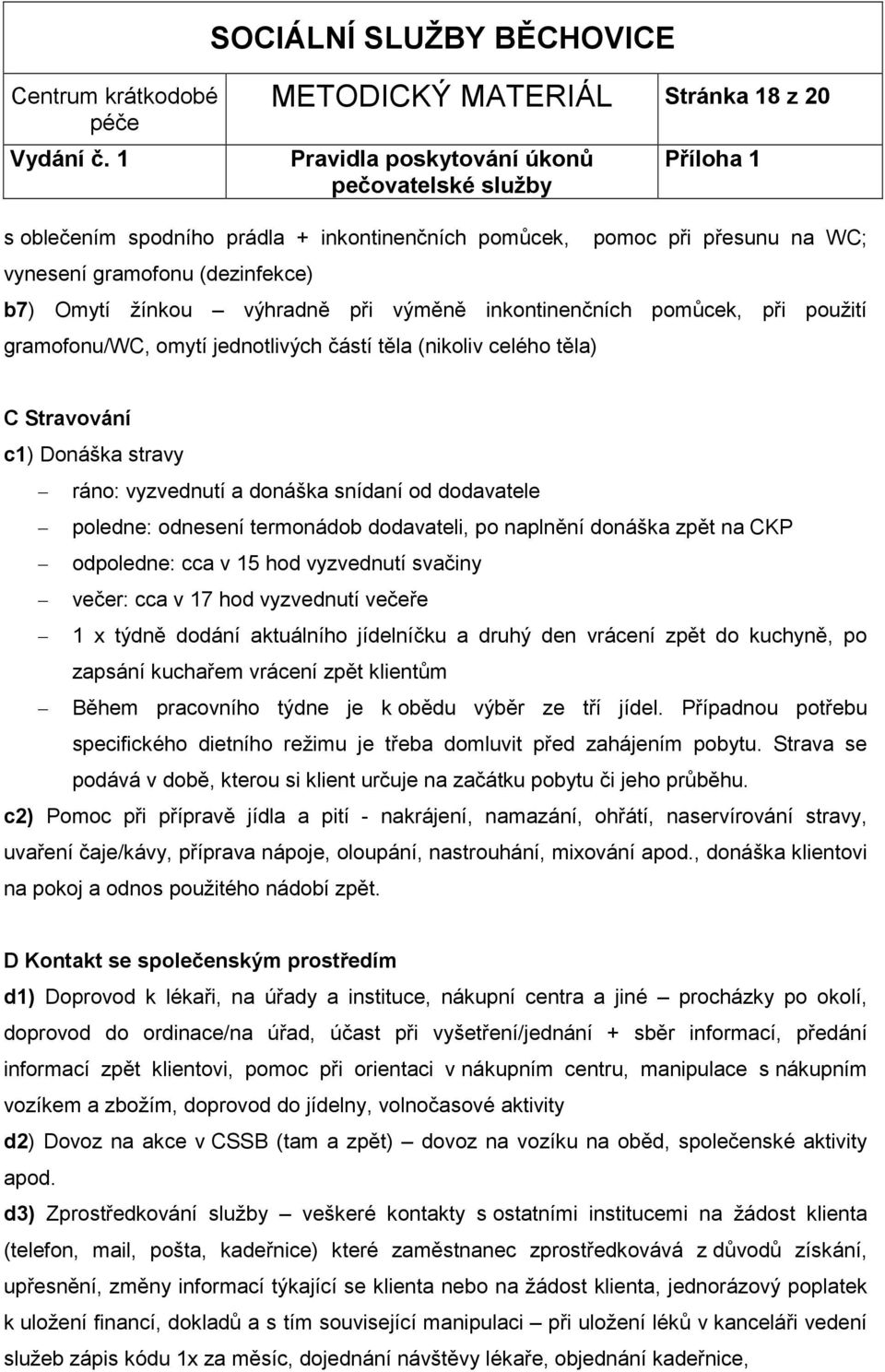 dodavateli, po naplnění donáška zpět na CKP odpoledne: cca v 15 hod vyzvednutí svačiny večer: cca v 17 hod vyzvednutí večeře 1 x týdně dodání aktuálního jídelníčku a druhý den vrácení zpět do