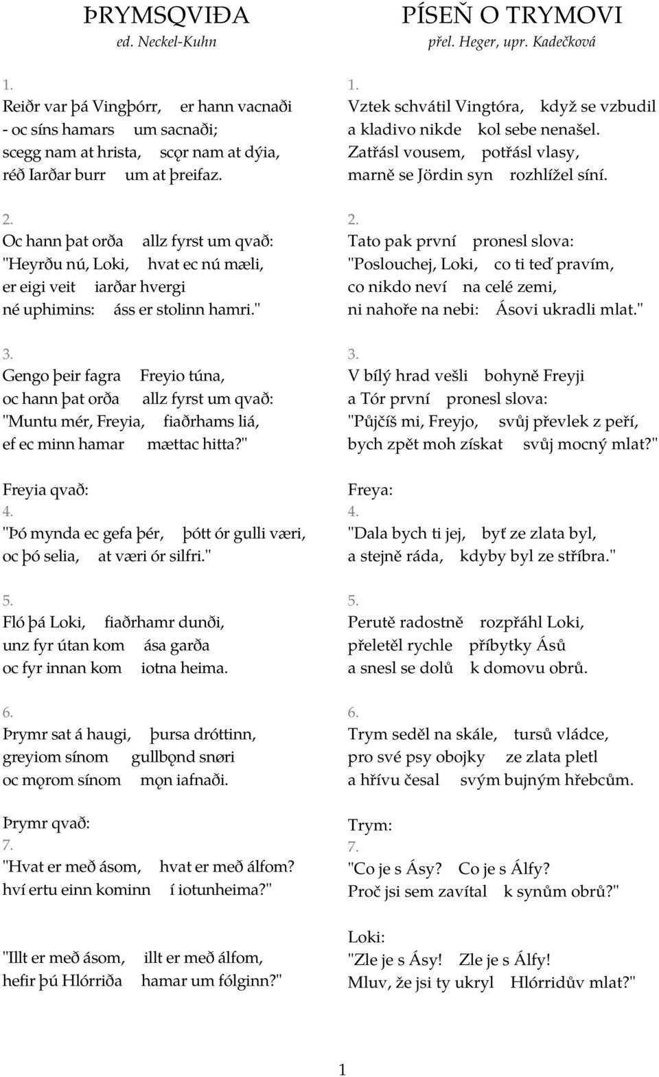 Gengo þeir fagra Freyio túna, oc hann þat orða allz fyrst um qvað: "Muntu mér, Freyia, fiaðrhams liá, ef ec minn hamar mættac hitta?" Freyia qvað: 4.