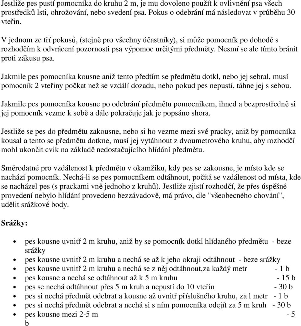 Jakmile pes pomocníka kousne aniž tento předtím se předmětu dotkl, nebo jej sebral, musí pomocník 2 vteřiny počkat než se vzdálí dozadu, nebo pokud pes nepustí, táhne jej s sebou.