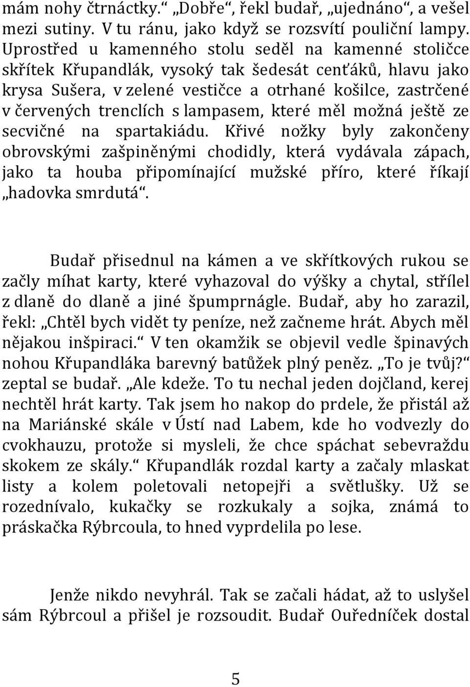lampasem, které měl možná ještě ze secvičné na spartakiádu.