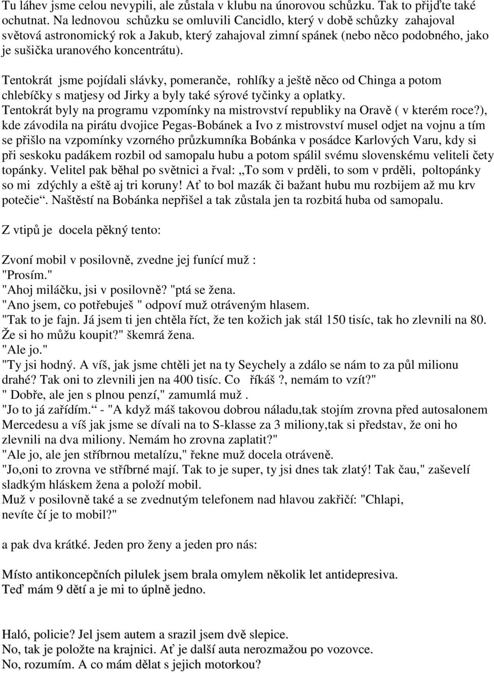 Tentokrát jsme pojídali slávky, pomeranče, rohlíky a ještě něco od Chinga a potom chlebíčky s matjesy od Jirky a byly také sýrové tyčinky a oplatky.