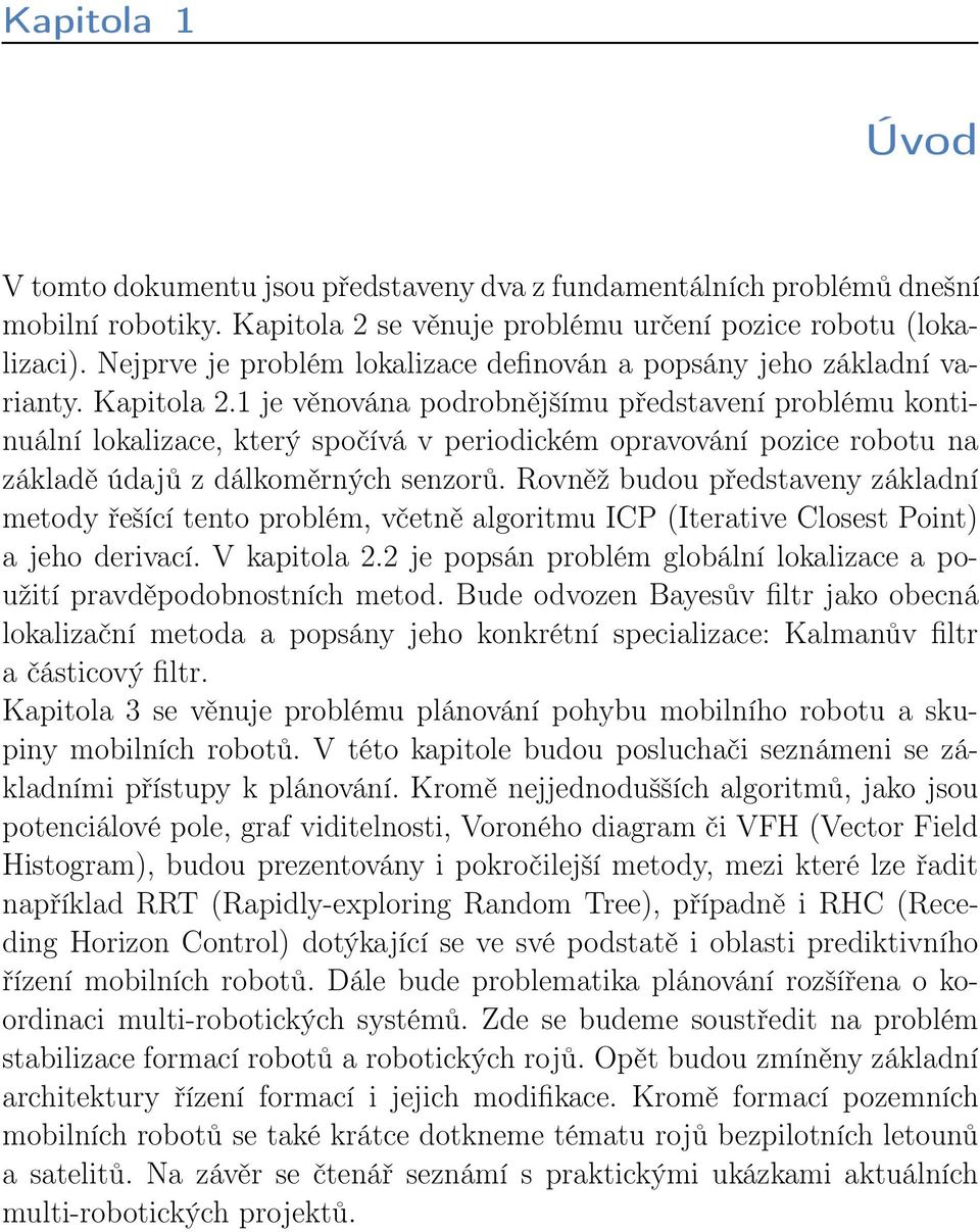 1 je věnována podrobnějšímu představení problému kontinuální lokalizace, který spočívá v periodickém opravování pozice robotu na základě údajů z dálkoměrných senzorů.