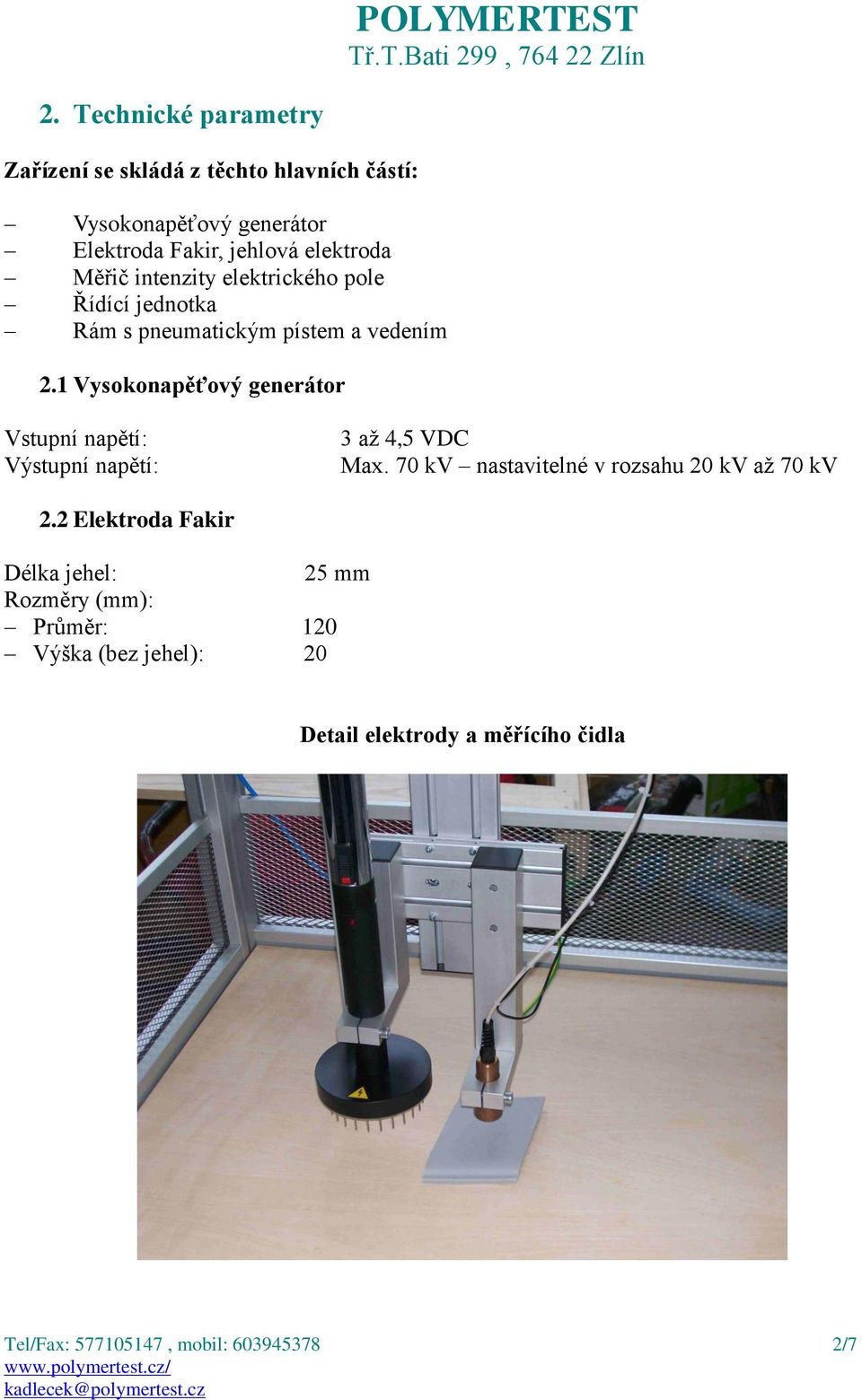 1 Vysokonapěťový generátor Vstupní napětí: Výstupní napětí: 3 až 4,5 VDC Max. 70 kv nastavitelné v rozsahu 20 kv až 70 kv 2.