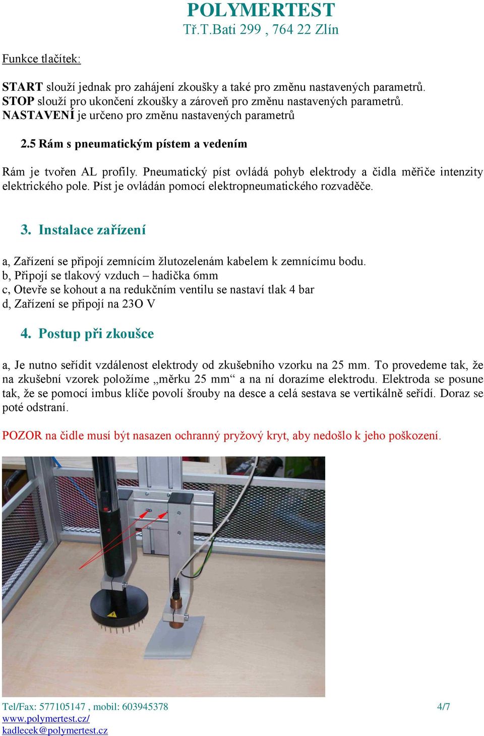 Pneumatický píst ovládá pohyb elektrody a čidla měřiče intenzity elektrického pole. Píst je ovládán pomocí elektropneumatického rozvaděče. 3.