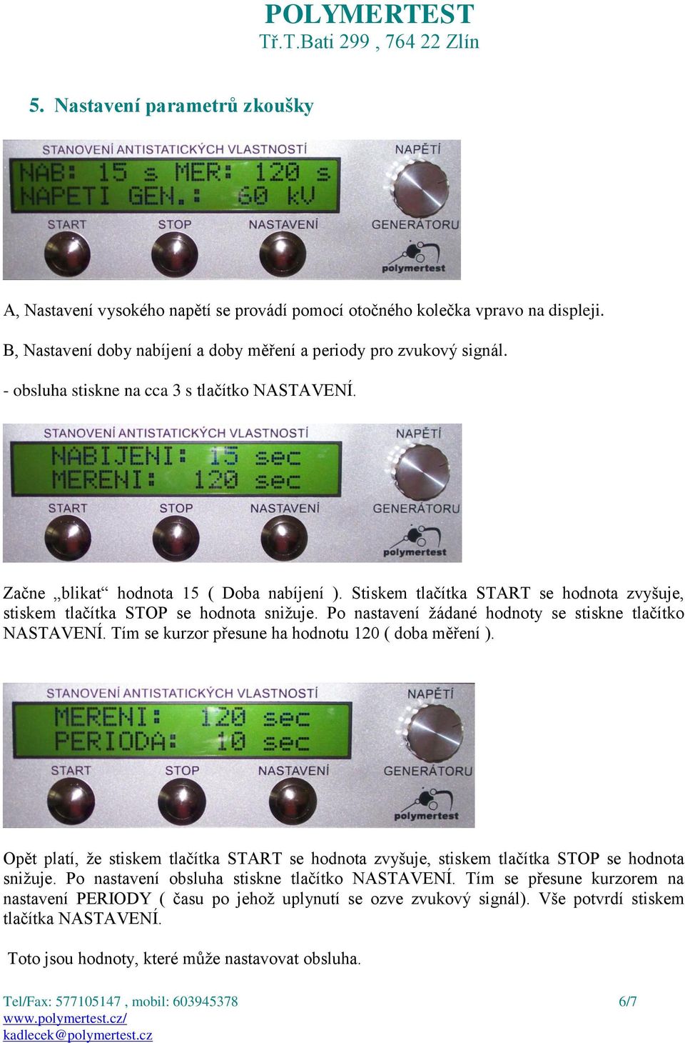 Po nastavení žádané hodnoty se stiskne tlačítko NASTAVENÍ. Tím se kurzor přesune ha hodnotu 120 ( doba měření ).