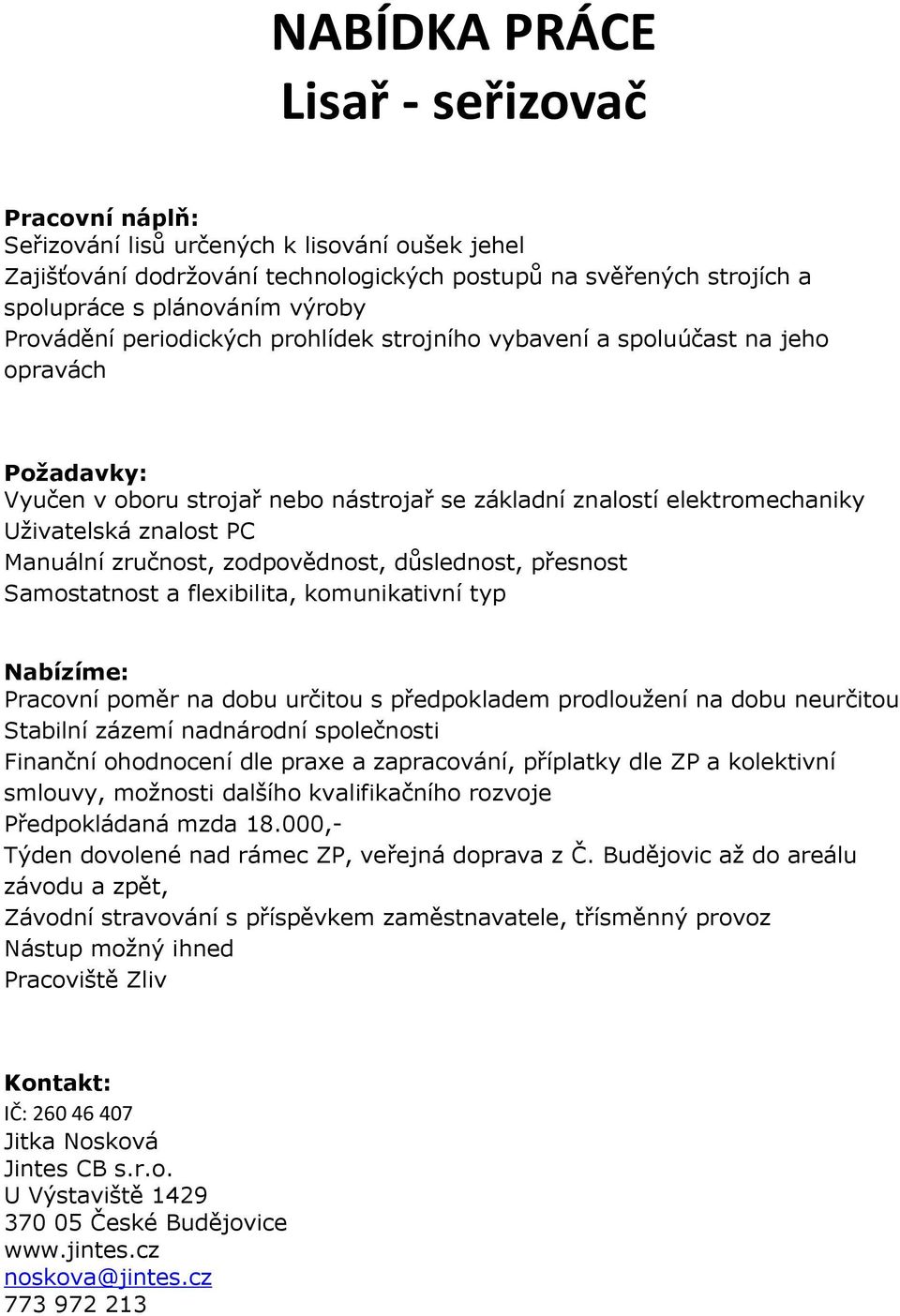 zodpovědnost, důslednost, přesnost Samostatnost a flexibilita, komunikativní typ Pracovní poměr na dobu určitou s předpokladem prodloužení na dobu neurčitou Stabilní zázemí nadnárodní společnosti