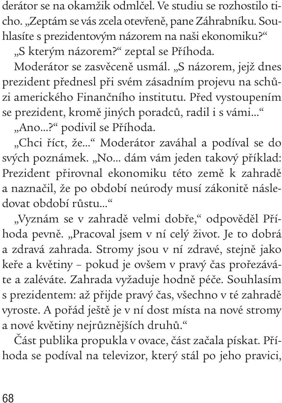 Před vystoupením se prezident, kromě jiných poradců, radil i s vámi Ano? podivil se Příhoda. Chci říct, že Moderátor zaváhal a podíval se do svých poznámek.