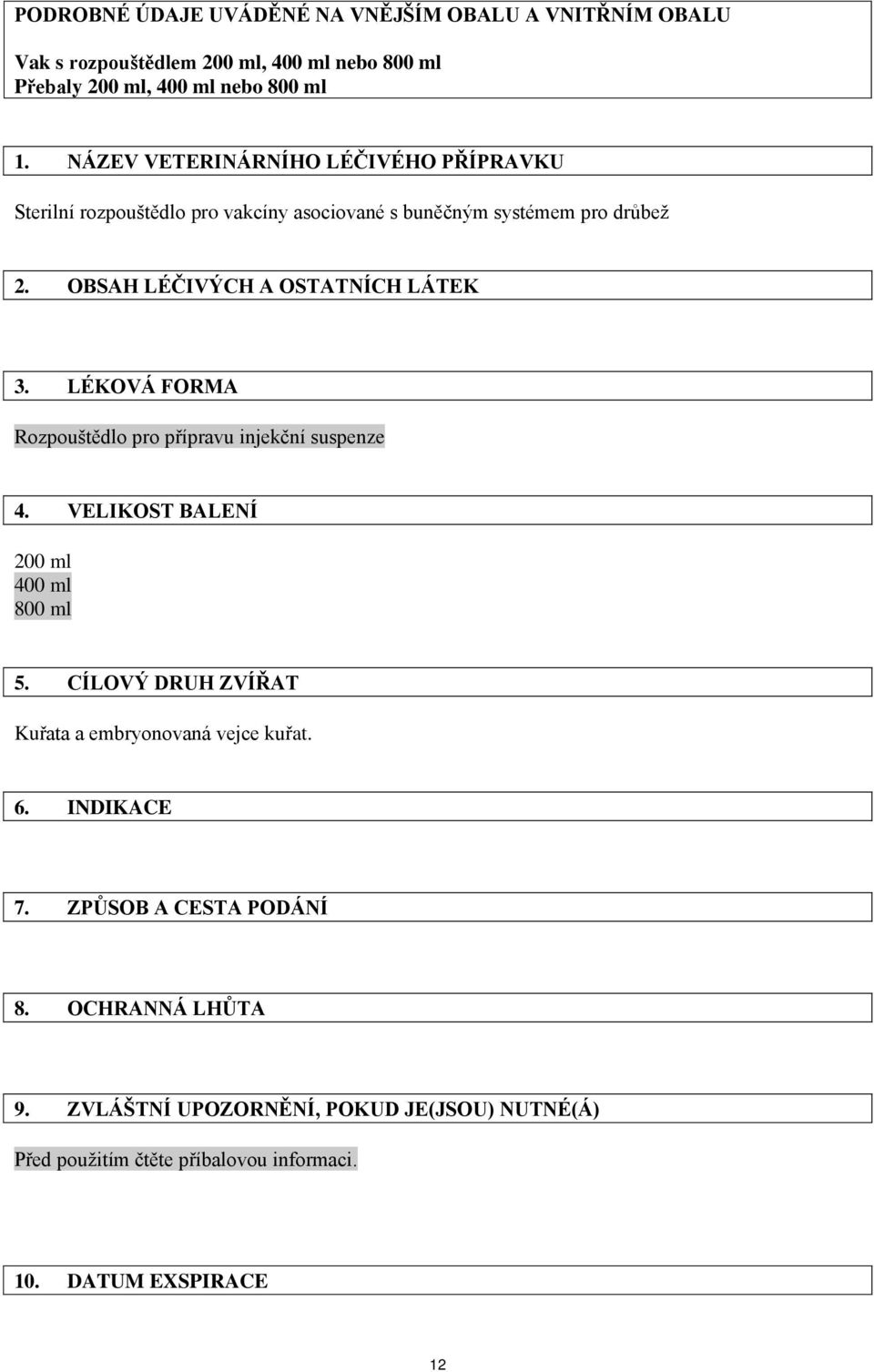 LÉKOVÁ FORMA Rozpouštědlo pro přípravu injekční suspenze 4. VELIKOST BALENÍ 200 ml 400 ml 800 ml 5. CÍLOVÝ DRUH ZVÍŘAT Kuřata a embryonovaná vejce kuřat.
