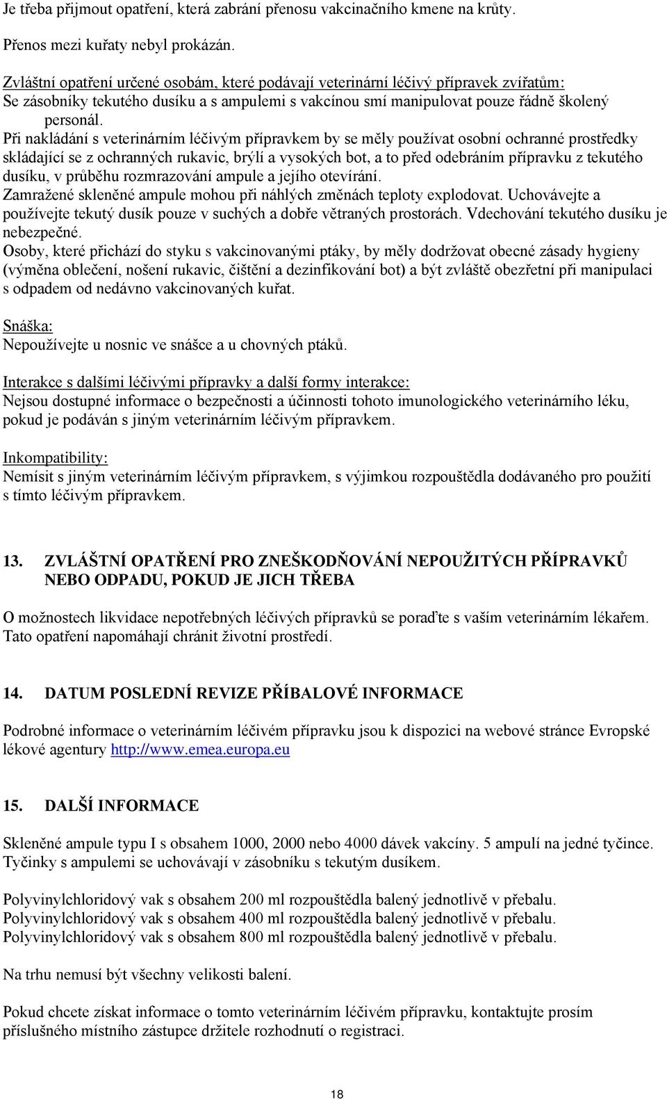 Při nakládání s veterinárním léčivým přípravkem by se měly používat osobní ochranné prostředky skládající se z ochranných rukavic, brýlí a vysokých bot, a to před odebráním přípravku z tekutého