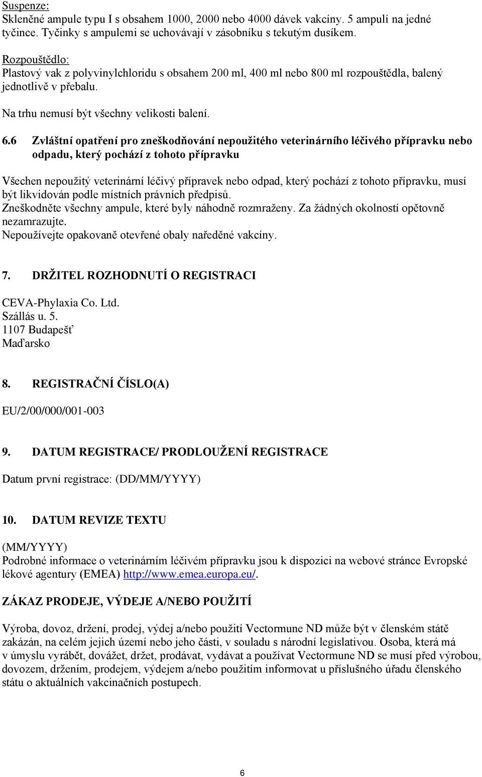 6 Zvláštní opatření pro zneškodňování nepoužitého veterinárního léčivého přípravku nebo odpadu, který pochází z tohoto přípravku Všechen nepoužitý veterinární léčivý přípravek nebo odpad, který
