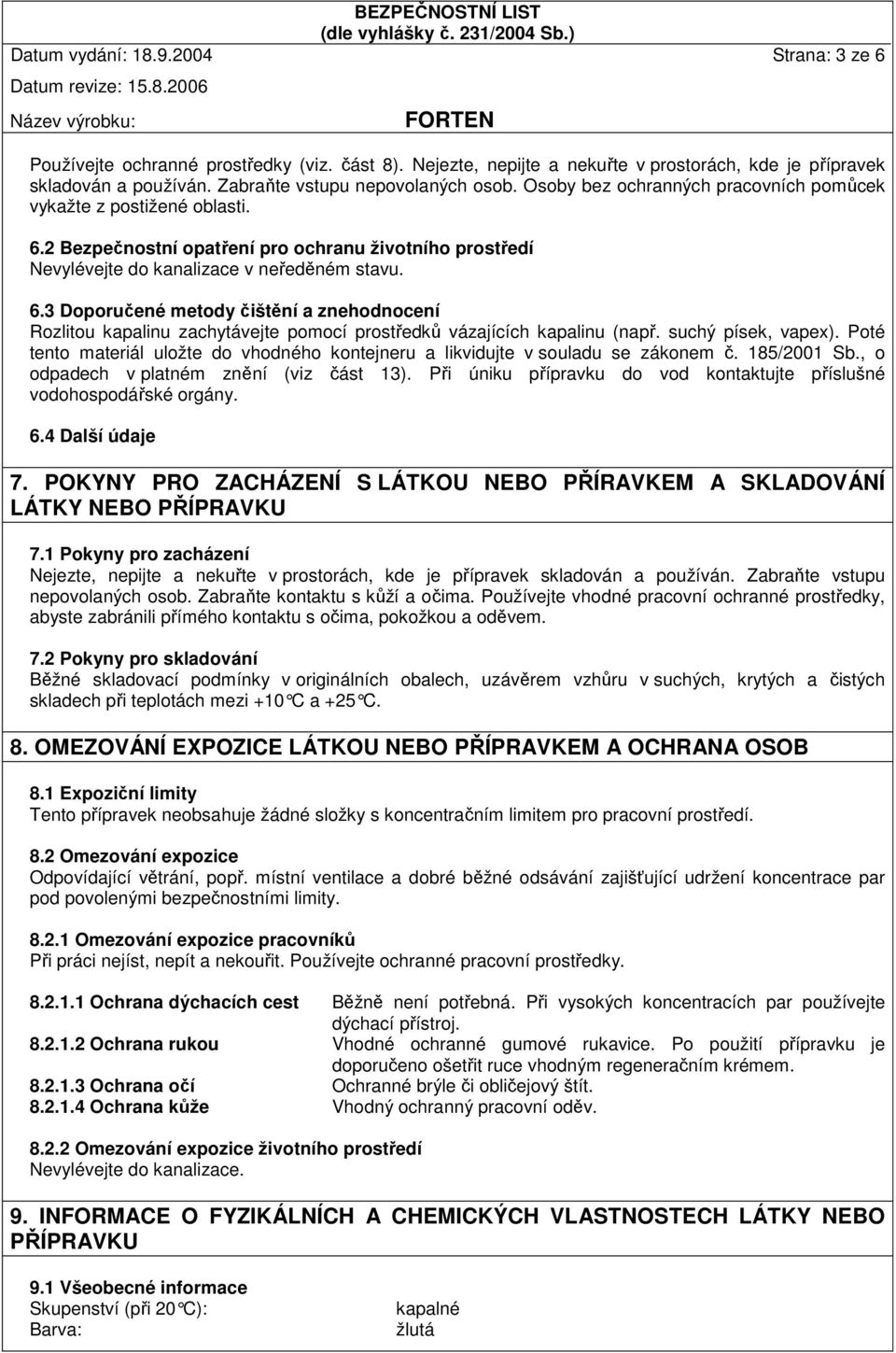 suchý písek, vapex). Poté tento materiál uložte do vhodného kontejneru a likvidujte v souladu se zákonem č. 185/2001 Sb., o odpadech v platném znění (viz část 13).