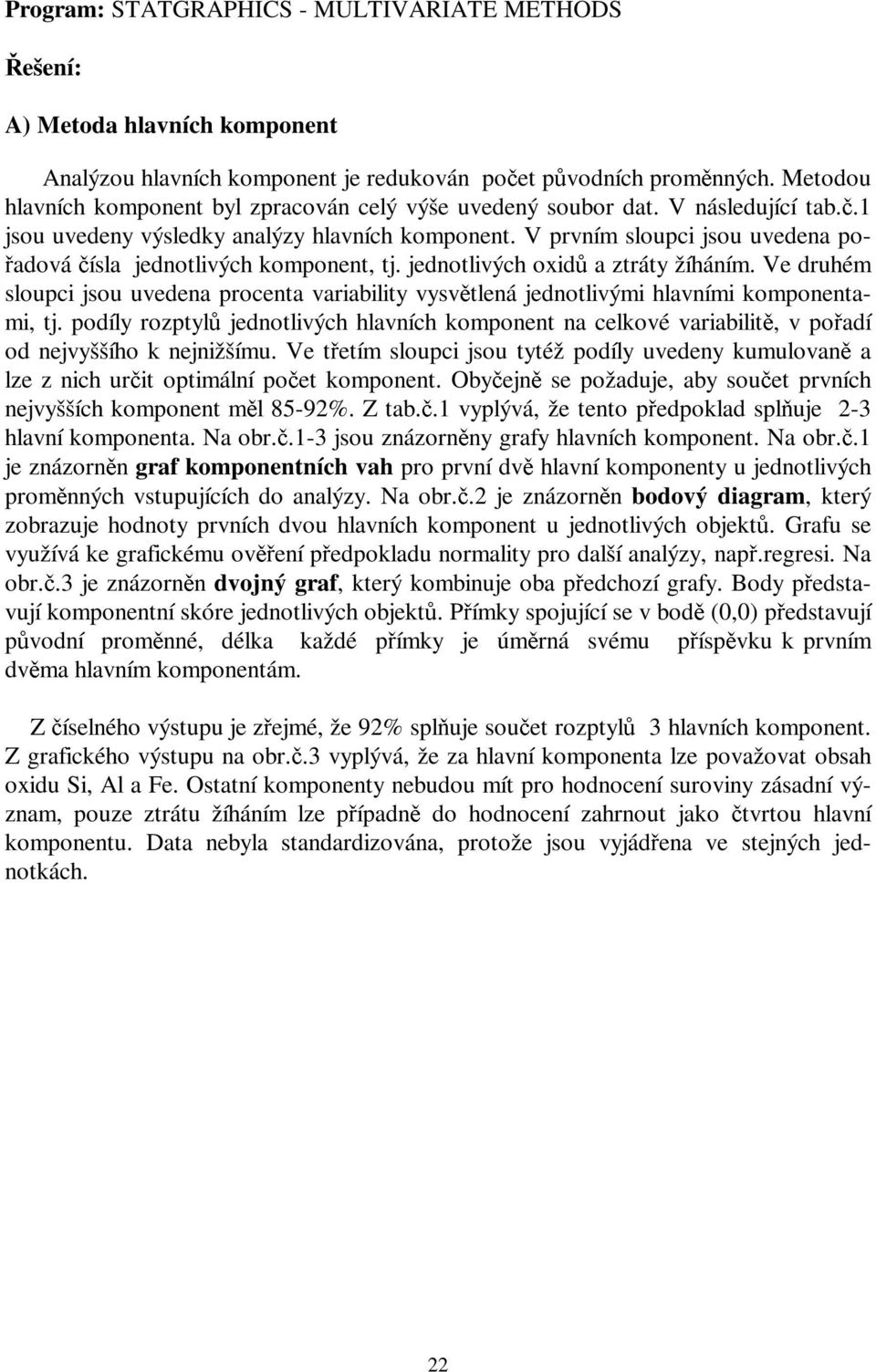 V prvním sloupci jsou uvedena pořadová čísla jednotlivých komponent, tj. jednotlivých oxidů a ztráty žíháním.