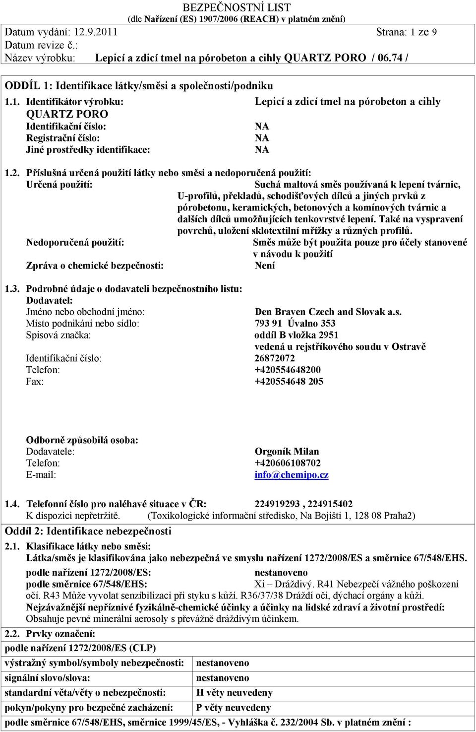 pórobetonu, keramických, betonových a komínových tvárnic a dalších dílců umožňujících tenkovrstvé lepení. Také na vyspravení povrchů, uložení sklotextilní mřížky a různých profilů.