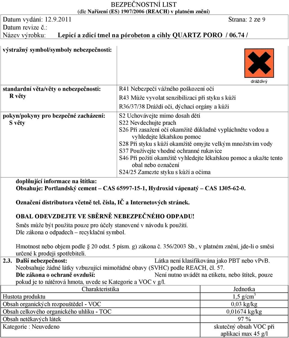 vyvolat senzibilizaci při styku s kůží R36/37/38 Dráždí oči, dýchací orgány a kůži S2 Uchovávejte mimo dosah dětí S22 Nevdechujte prach S26 Při zasažení očí okamžitě důkladně vypláchněte vodou a