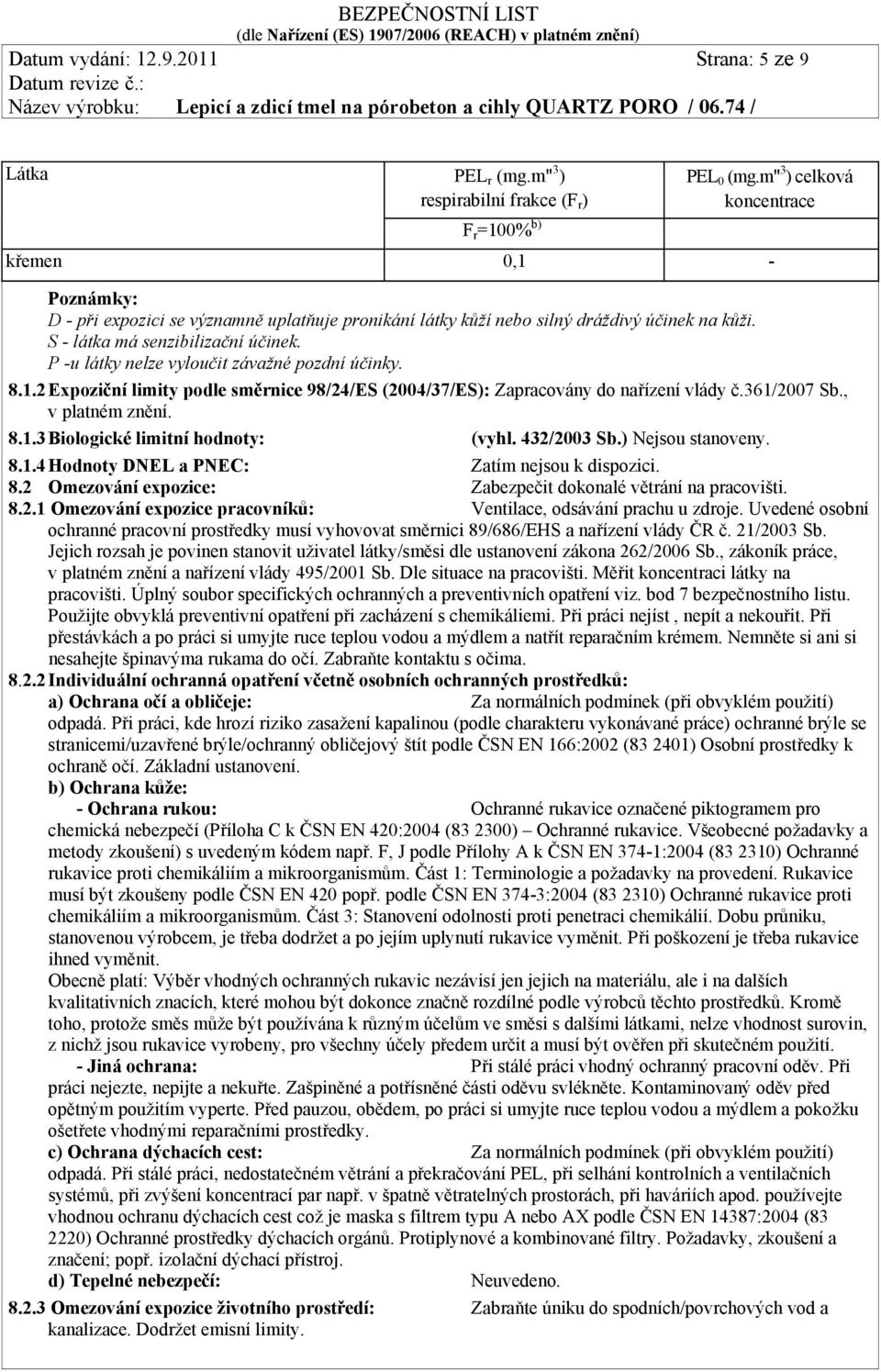 P -u látky nelze vyloučit závažné pozdní účinky. 8.1.2 Expoziční limity podle směrnice 98/24/ES (2004/37/ES): Zapracovány do nařízení vlády č.361/2007 Sb., v platném znění. 8.1.3 Biologické limitní hodnoty: (vyhl.