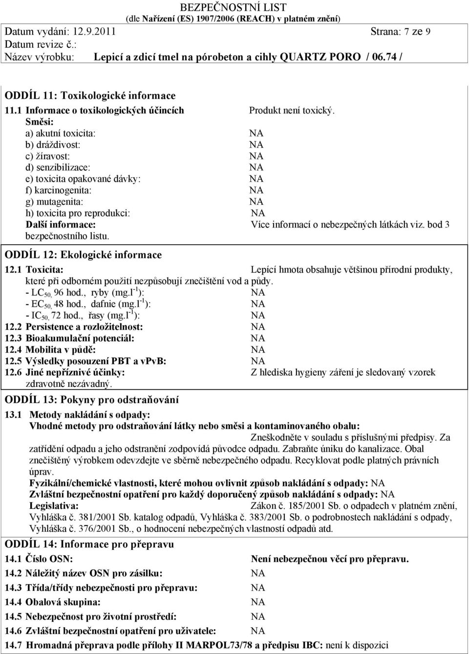 informace: Více informací o nebezpečných látkách viz. bod 3 bezpečnostního listu. ODDÍL 12: Ekologické informace 12.