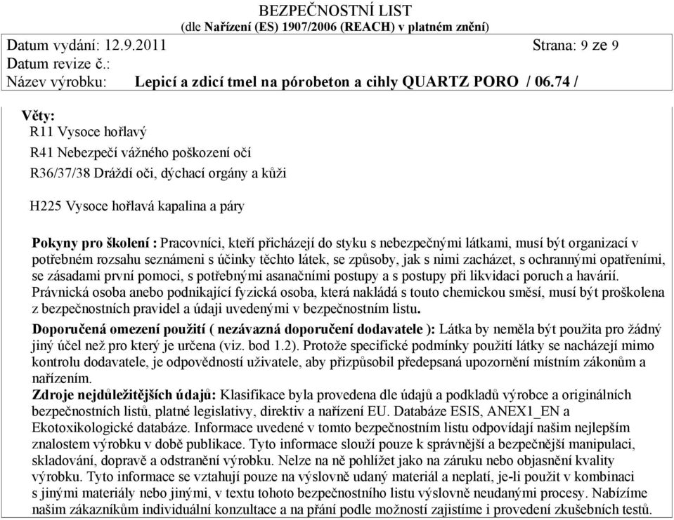 přicházejí do styku s nebezpečnými látkami, musí být organizací v potřebném rozsahu seznámeni s účinky těchto látek, se způsoby, jak s nimi zacházet, s ochrannými opatřeními, se zásadami první